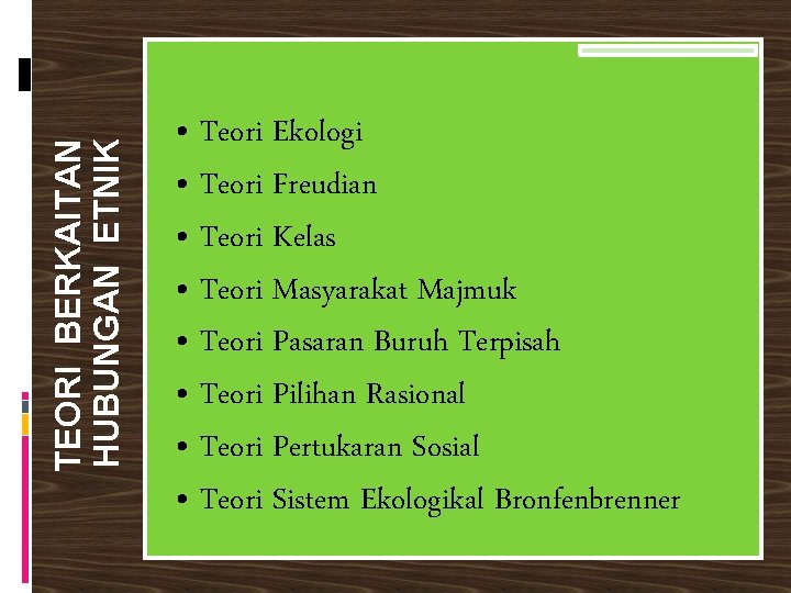 TEORI BERKAITAN HUBUNGAN ETNIK • Teori Ekologi • Teori Freudian • Teori Kelas • TEORI BERKAITAN HUBUNGAN ETNIK • Teori Ekologi • Teori Freudian • Teori Kelas •