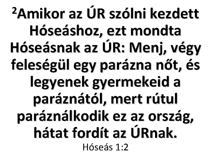 2 Amikor az ÚR szólni kezdett Hóseáshoz, ezt mondta Hóseásnak az ÚR: Menj, végy