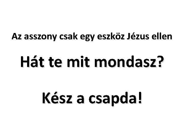 Az asszony csak egy eszköz Jézus ellen Hát te mit mondasz? Kész a csapda!