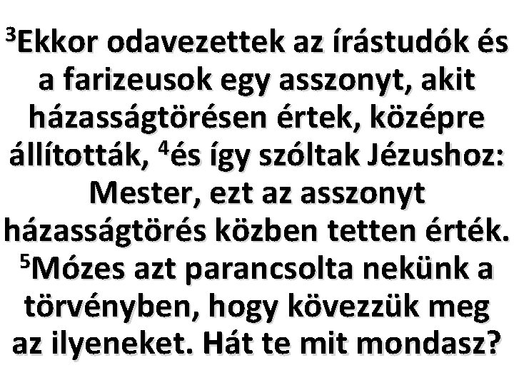 3 Ekkor odavezettek az írástudók és a farizeusok egy asszonyt, akit házasságtörésen értek, középre