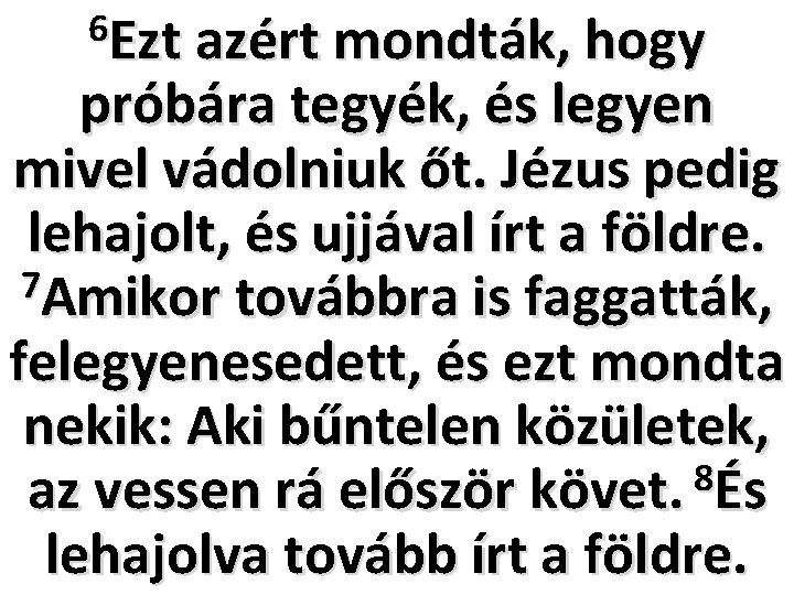 6 Ezt azért mondták, hogy próbára tegyék, és legyen mivel vádolniuk őt. Jézus pedig