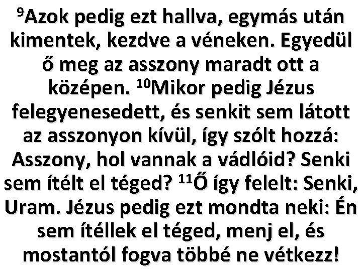 9 Azok pedig ezt hallva, egymás után kimentek, kezdve a véneken. Egyedül ő meg