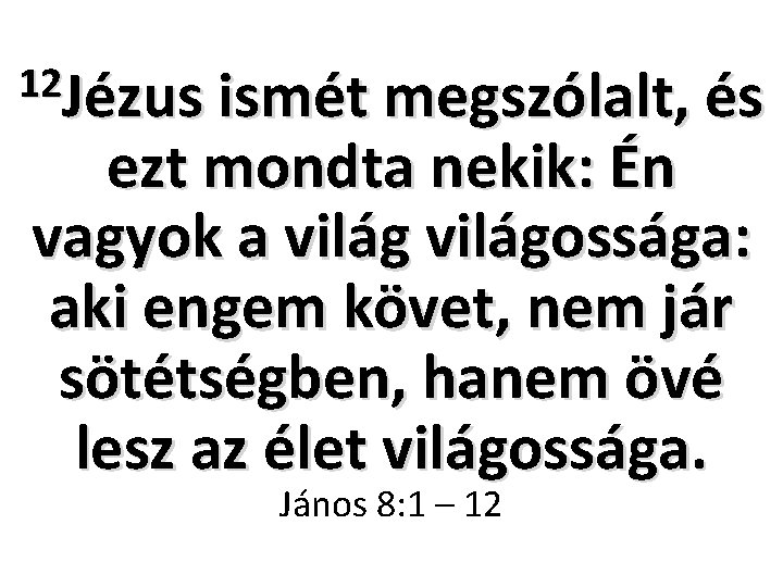 12 Jézus ismét megszólalt, és ezt mondta nekik: Én vagyok a világossága: aki engem