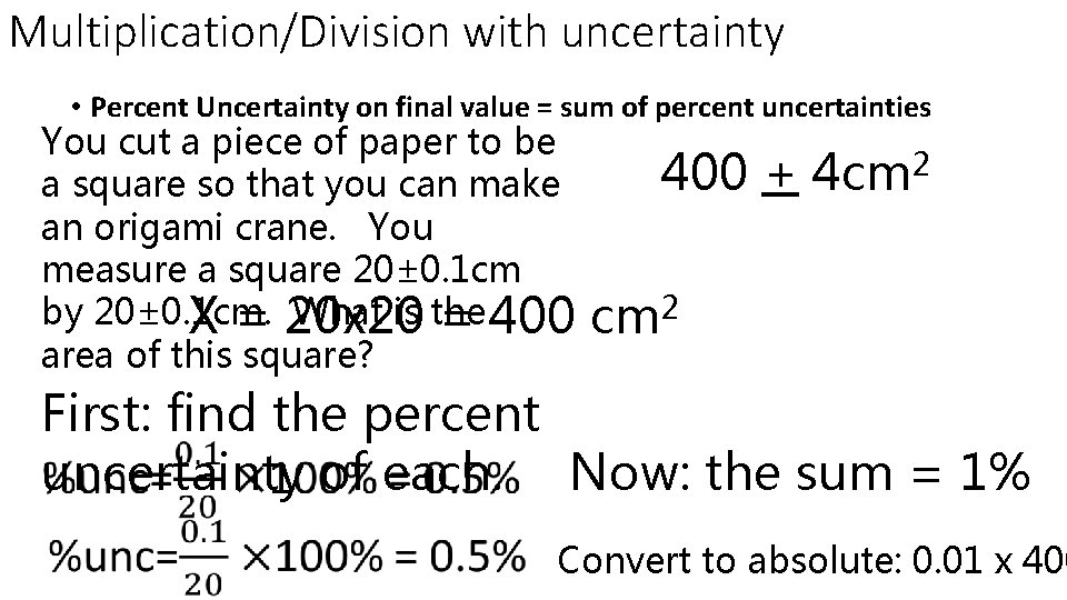 Multiplication/Division with uncertainty • Percent Uncertainty on final value = sum of percent uncertainties
