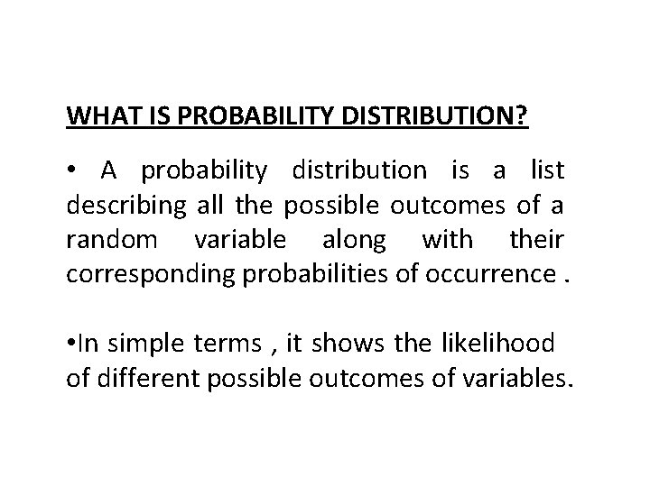 WHAT IS PROBABILITY DISTRIBUTION? • A probability distribution is a list describing all the