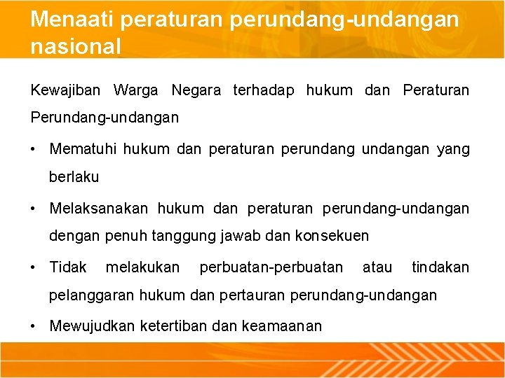 Menaati peraturan perundang-undangan nasional Kewajiban Warga Negara terhadap hukum dan Peraturan Perundang-undangan • Mematuhi