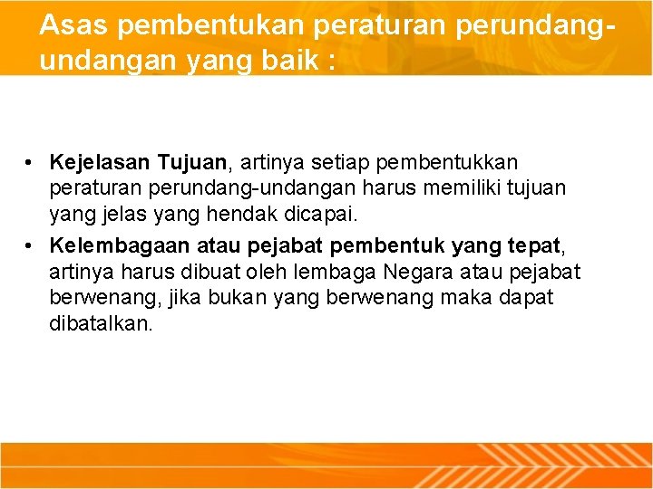 Asas pembentukan peraturan perundangan yang baik : • Kejelasan Tujuan, artinya setiap pembentukkan peraturan