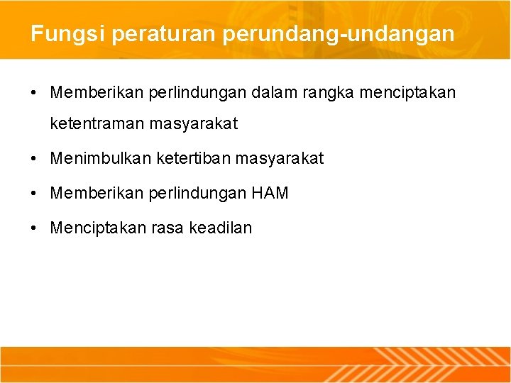 Fungsi peraturan perundang-undangan • Memberikan perlindungan dalam rangka menciptakan ketentraman masyarakat • Menimbulkan ketertiban