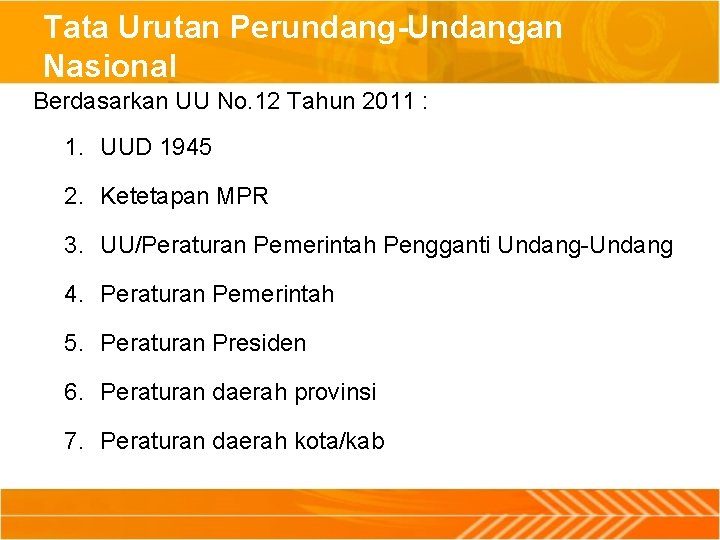 Tata Urutan Perundang-Undangan Nasional Berdasarkan UU No. 12 Tahun 2011 : 1. UUD 1945