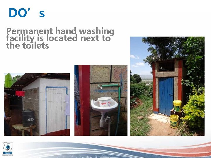 DO’s Permanent hand washing facility is located next to the toilets 