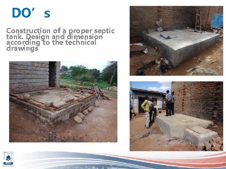 DO’s Construction of a proper septic tank. Design and dimension according to the technical