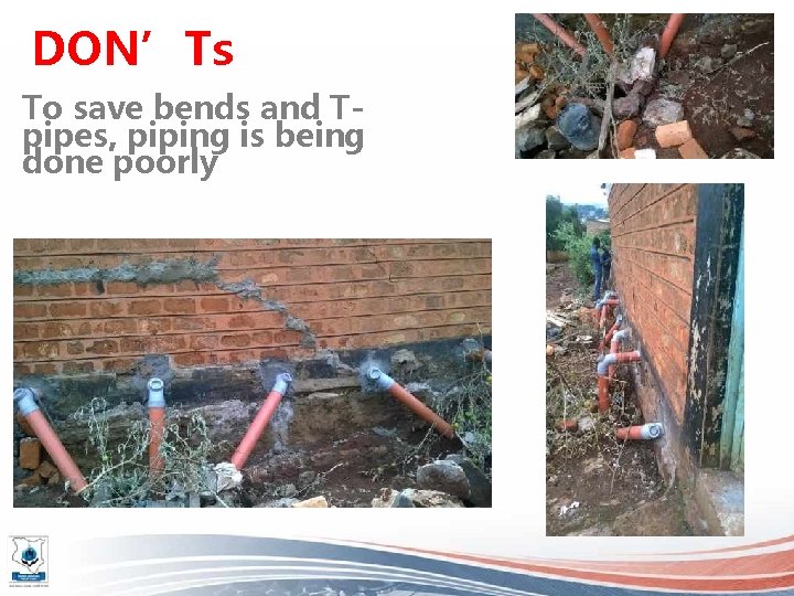 DON’Ts To save bends and Tpipes, piping is being done poorly DON’Ts To save bends and Tpipes, piping is being done poorly