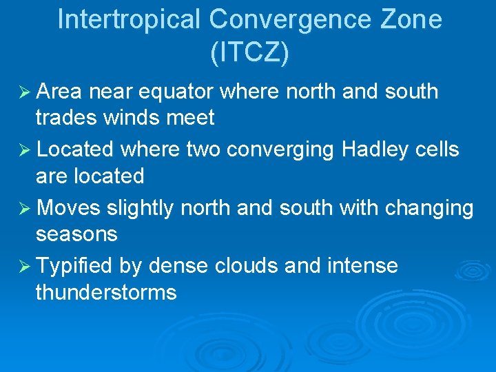 Intertropical Convergence Zone (ITCZ) Ø Area near equator where north and south trades winds