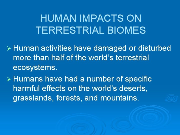 HUMAN IMPACTS ON TERRESTRIAL BIOMES Ø Human activities have damaged or disturbed more than