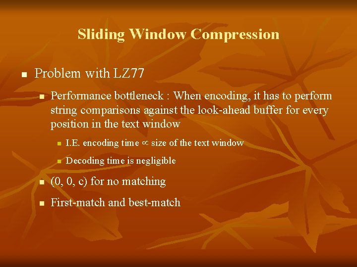 Sliding Window Compression n Problem with LZ 77 n Performance bottleneck : When encoding,