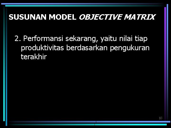 SUSUNAN MODEL OBJECTIVE MATRIX 2. Performansi sekarang, yaitu nilai tiap produktivitas berdasarkan pengukuran terakhir