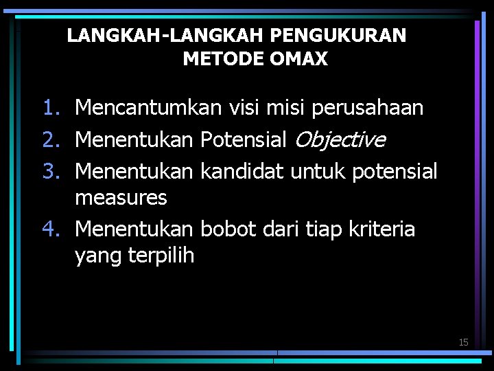 LANGKAH-LANGKAH PENGUKURAN METODE OMAX 1. Mencantumkan visi misi perusahaan 2. Menentukan Potensial Objective 3.