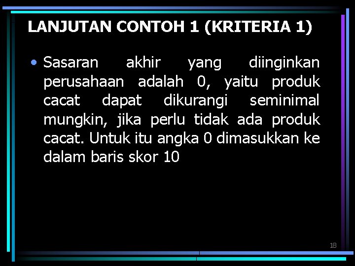 LANJUTAN CONTOH 1 (KRITERIA 1) • Sasaran akhir yang diinginkan perusahaan adalah 0, yaitu
