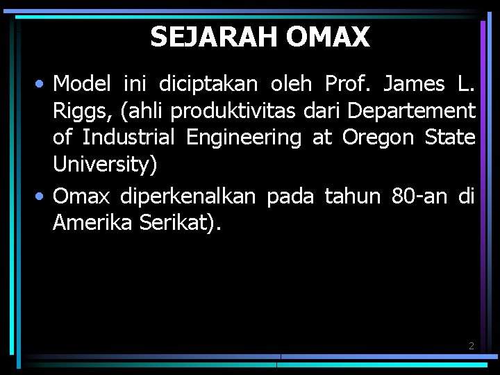 SEJARAH OMAX • Model ini diciptakan oleh Prof. James L. Riggs, (ahli produktivitas dari