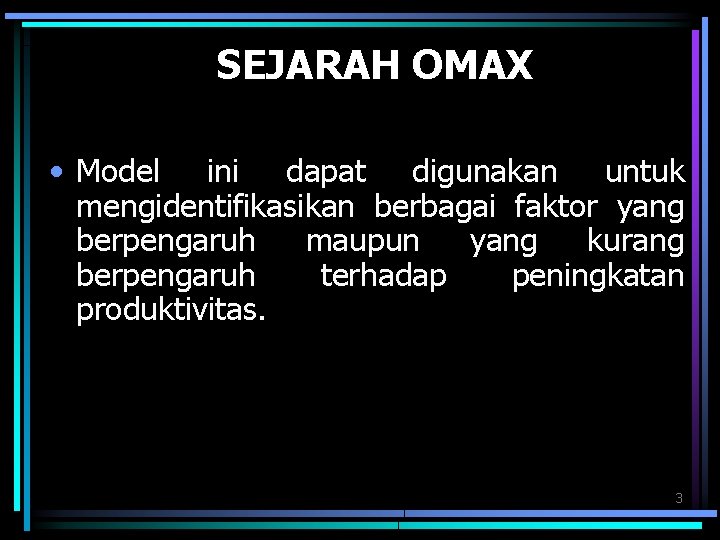 SEJARAH OMAX • Model ini dapat digunakan untuk mengidentifikasikan berbagai faktor yang berpengaruh maupun