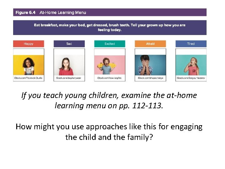 If you teach young children, examine the at-home learning menu on pp. 112 -113.