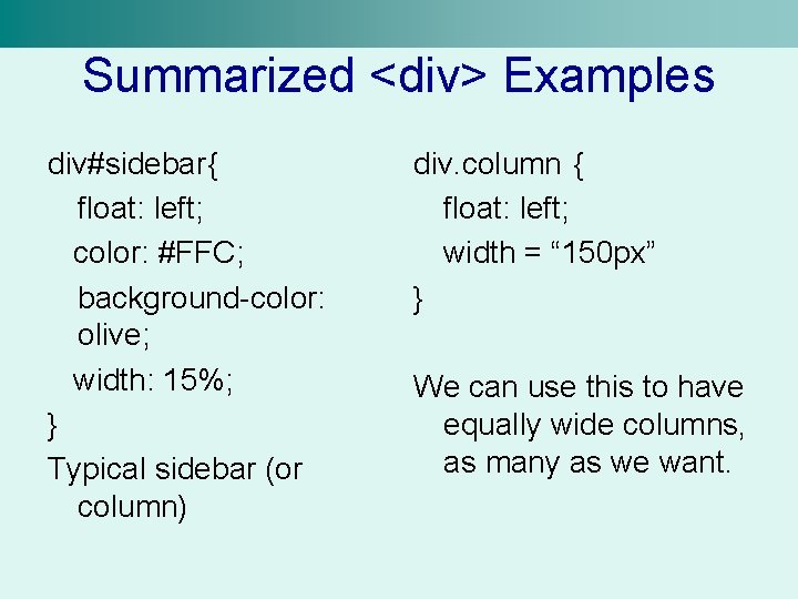 Summarized <div> Examples div#sidebar{ float: left; color: #FFC; background-color: olive; width: 15%; } Typical