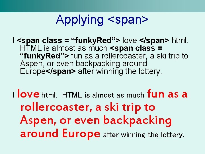 Applying <span> I <span class = “funky. Red”> love </span> html. HTML is almost