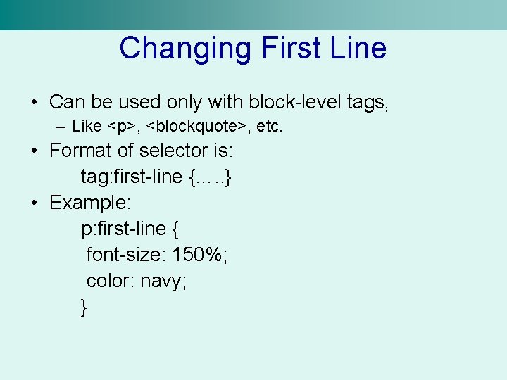 Changing First Line • Can be used only with block-level tags, – Like <p>,