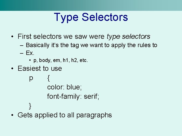 Type Selectors • First selectors we saw were type selectors – Basically it’s the