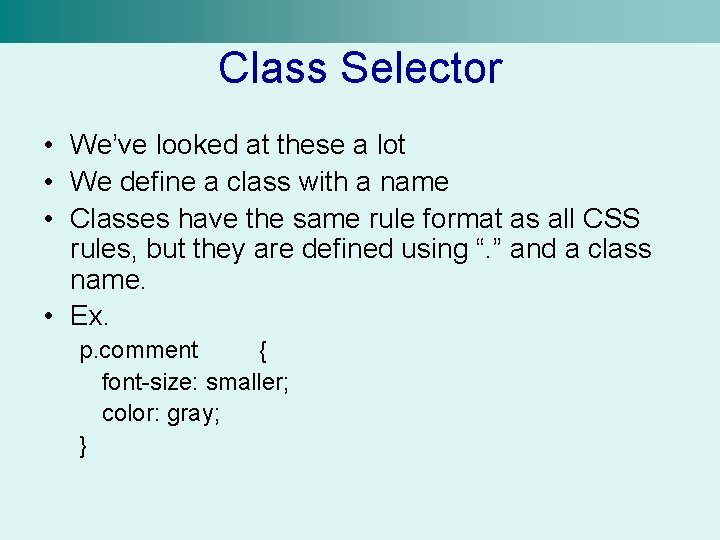 Class Selector • We’ve looked at these a lot • We define a class