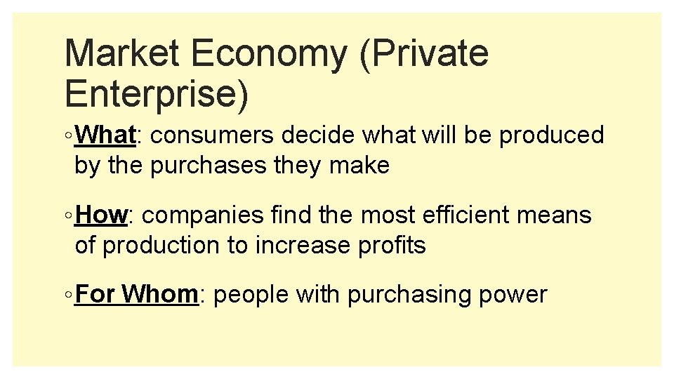 Market Economy (Private Enterprise) ◦ What: consumers decide what will be produced by the