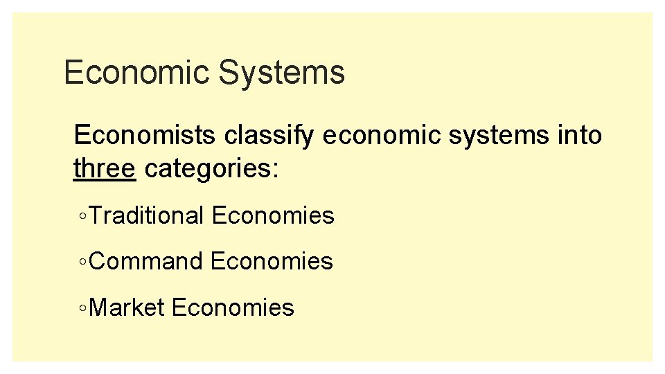Economic Systems Economists classify economic systems into three categories: ◦ Traditional Economies ◦ Command