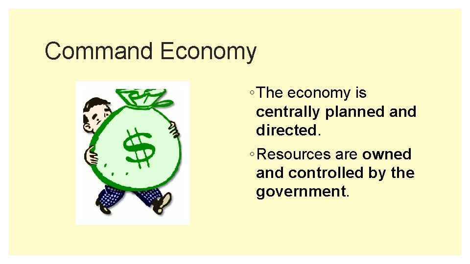 Command Economy ◦ The economy is centrally planned and directed. ◦ Resources are owned
