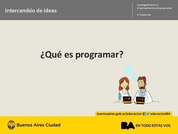 Intercambio de ideas ¿Qué es programar? La programación y el pensamiento computacional 1 o