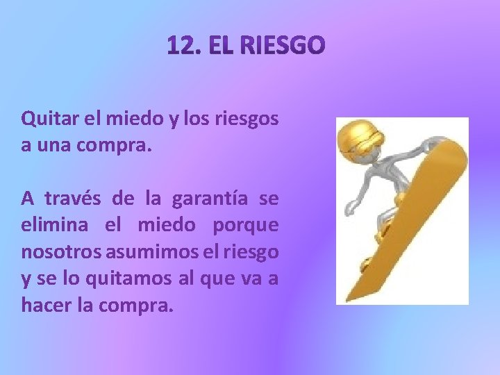 Quitar el miedo y los riesgos a una compra. A través de la garantía