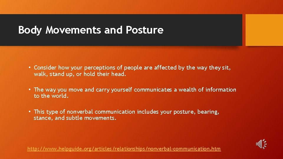 Body Movements and Posture • Consider how your perceptions of people are affected by