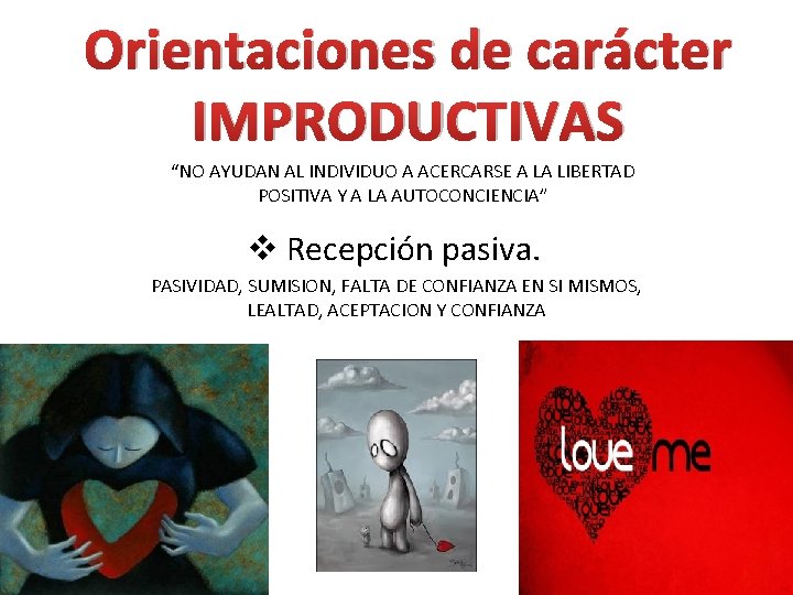 Orientaciones de carácter IMPRODUCTIVAS “NO AYUDAN AL INDIVIDUO A ACERCARSE A LA LIBERTAD POSITIVA