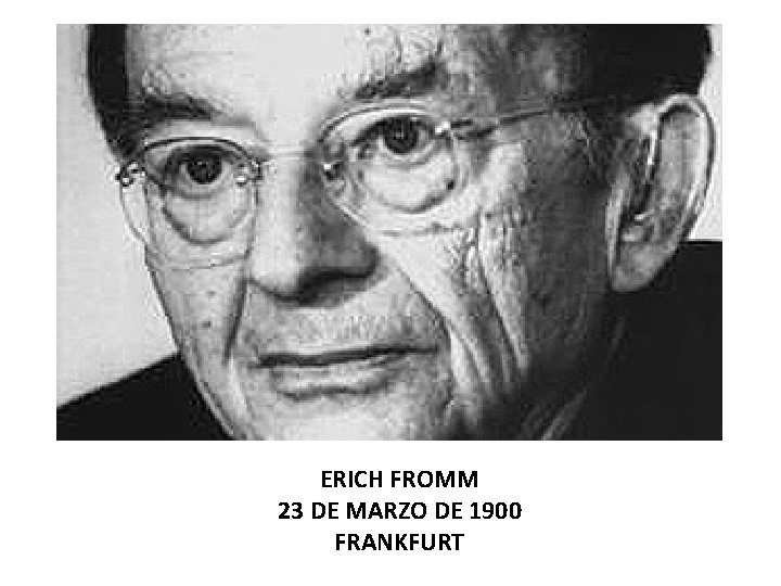 ERICH FROMM 23 DE MARZO DE 1900 FRANKFURT 