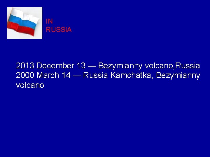 IN RUSSIA 2013 December 13 — Bezymianny volcano, Russia 2000 March 14 — Russia