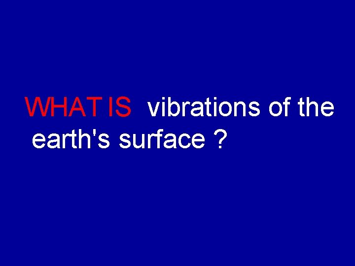 WHAT IS vibrations of the earth's surface ? 