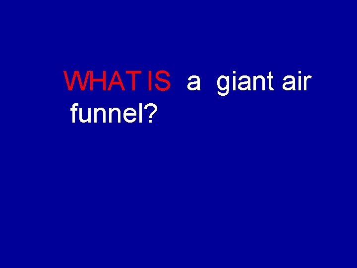 WHAT IS а giant air funnel? 