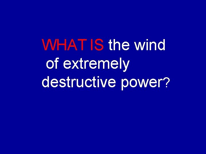 WHAT IS the wind of extremely destructive power? 