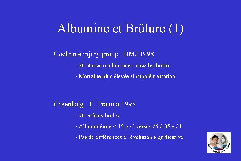 Albumine et Brûlure (1) Cochrane injury group. BMJ 1998 - 30 études randomisées chez