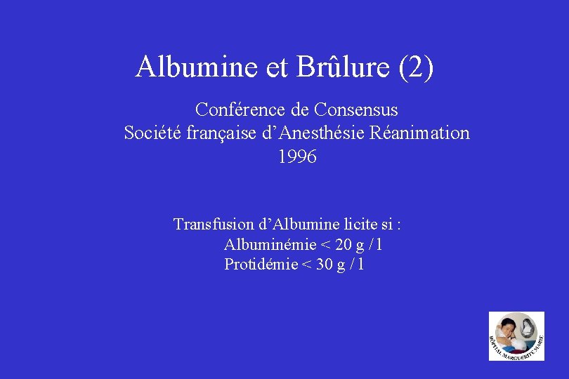 Albumine et Brûlure (2) Conférence de Consensus Société française d’Anesthésie Réanimation 1996 Transfusion d’Albumine