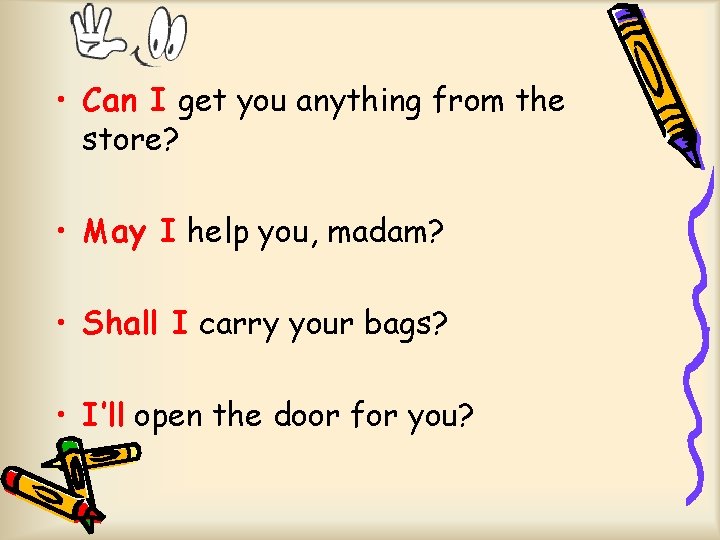  • Can I get you anything from the store? • May I help
