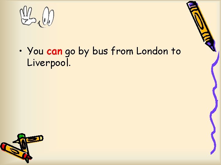  • You can go by bus from London to Liverpool. 