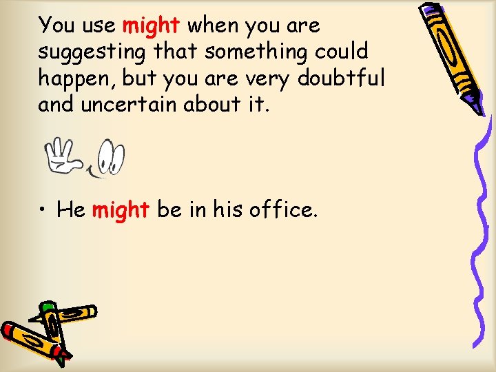 You use might when you are suggesting that something could happen, but you are