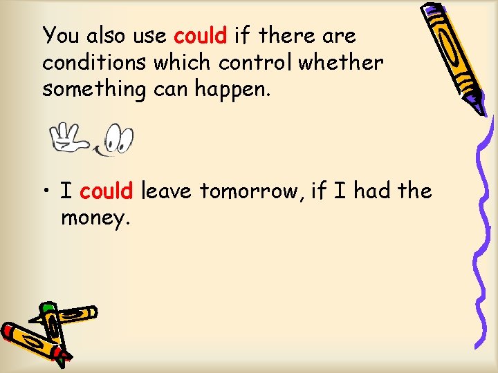 You also use could if there are conditions which control whether something can happen.
