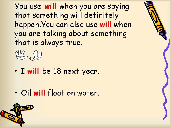 You use will when you are saying that something will definitely happen. You can
