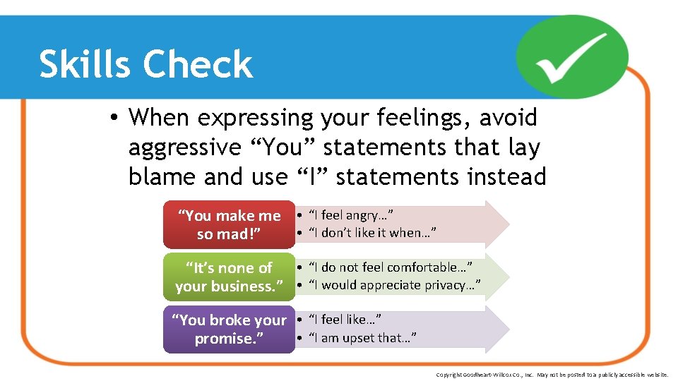 Skills Check • When expressing your feelings, avoid aggressive “You” statements that lay blame